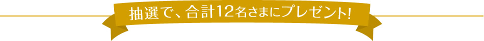 抽選で、合計12名さまにプレゼント！