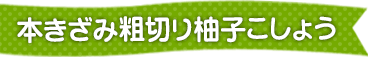 本きざみ粗切り柚子こしょう