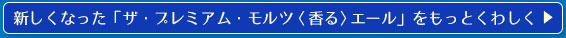 新しくなった「ザ・プレミアム・モルツ〈香る〉エール」をもっとくわしく