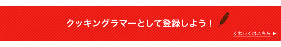 クッキングラマーとして登録しよう！
