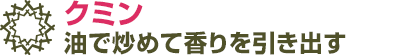 クミン油で炒めて香りを引き出す