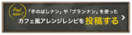 「手のばしナン」や「ブランナン」を使ったカフェ風アレンジレシピを投稿する