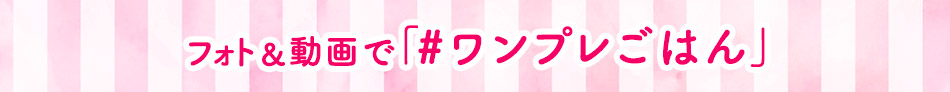 フォト＆動画で「#ワンプレごはん」
