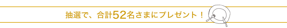 抽選で、合計52名さまにプレゼント！