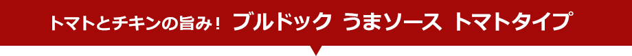 トマトとチキンの旨み！ ブルドック うまソース トマトタイプ