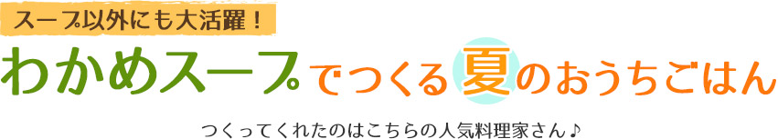 スープ以外にも大活躍！わかめスープでつくる夏のおうちごはん