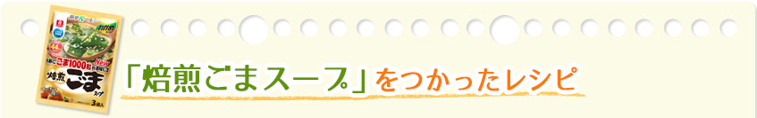 「焙煎ごまスープ」をつかったレシピ