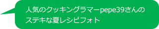 人気のクッキングラマーpepe39さんのステキな夏レシピフォト