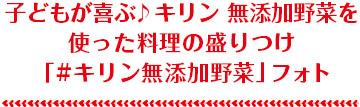 子どもが喜ぶ♪キリン 無添加野菜を使った料理の盛りつけ「#キリン無添加野菜」フォト