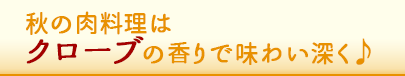 秋の肉料理はクローブの香りで味わい深く♪