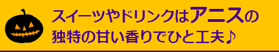 スイーツやドリンクはアニスの独特の甘い香りでひと工夫♪