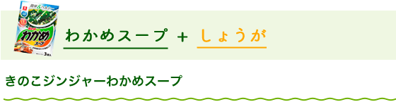 わかめスープ+しょうが きのこジンジャーわかめスープ