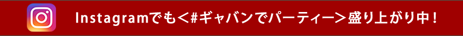 Instagramでも＜#ギャバンでパーティー＞盛り上がり中！