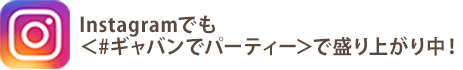 Instagramでも＜#ギャバンでパーティー＞で盛り上がり中！