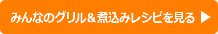 みんなのグリル＆煮込みレシピを見る