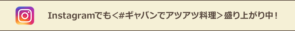 Instagramでも＜#ギャバンでアツアツ料理＞盛り上がり中！