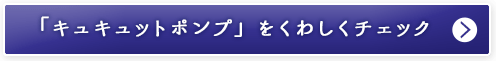 「キュキュットポンプ」をくわしくチェック