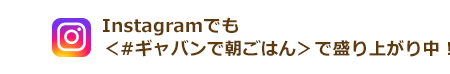 Instagramでも＜#ギャバンで朝ごはん＞で盛り上がり中！