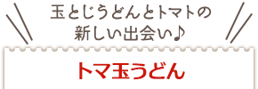 玉とじうどんとトマトの新しい出会い♪トマ玉うどん