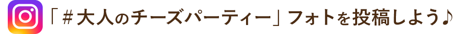 「＃大人のチーズパーティー」フォトを投稿しよう♪