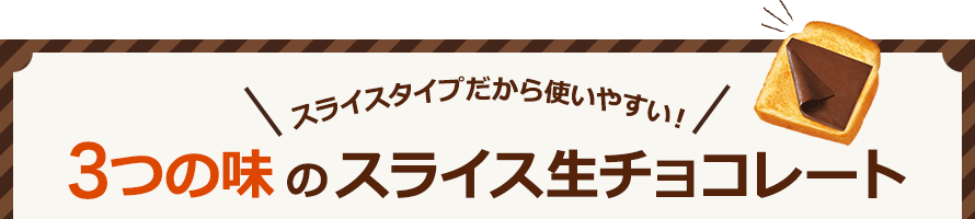  スライスタイプだから使いやすい！3つの味のスライス生チョコレート