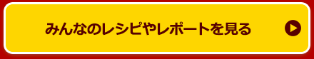 みんなのレシピやレポートを見る