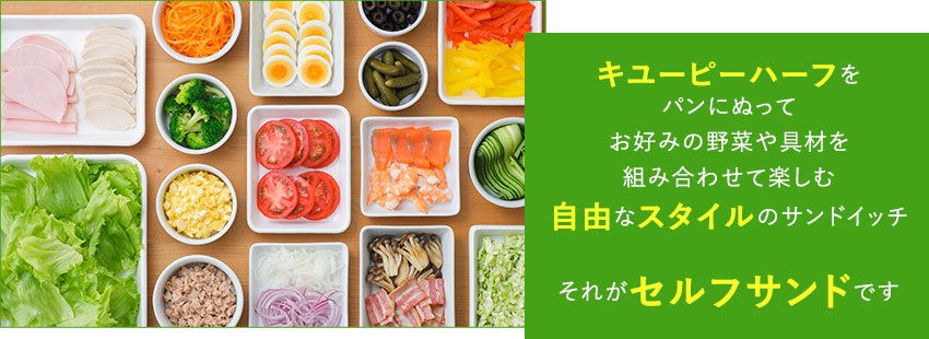 キユーピーハーフをパンにぬってお好みの野菜や具材を組み合わせて楽しむ自由なスタイルのサンドイッチ　それがセルフサンドです