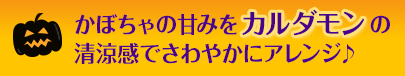 かぼちゃの甘みをカルダモンの清涼感でさわやかにアレンジ♪