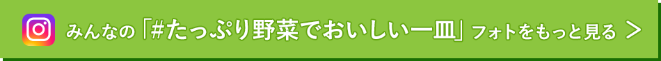 みんなの「#たっぷり野菜でおいしい一皿」フォトをもっと見る