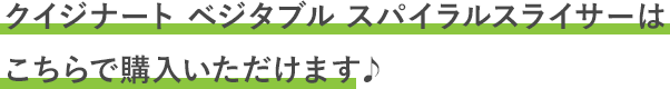 クイジナート ベジタブル スパイラルスライサーはこちらで購入いただけます♪