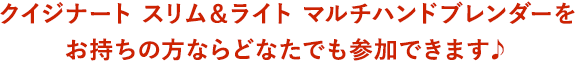 クイジナート スリム＆ライト マルチハンドブレンダーをお持ちの方ならどなたでも参加できます♪