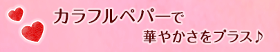 カラフルペパーで華やかさをプラス♪