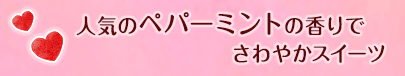 人気のペパーミントの香りでさわやかスイーツ