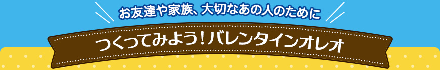 つくってみよう！バレンタインオレオ