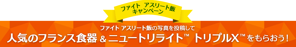 人気のフランス食器＆ニュートリライトトリプルX　をもらおう！