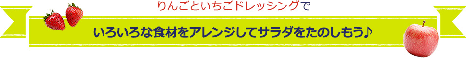 りんごといちごドレッシングでいろいろな食材をアレンジしてサラダをたのしもう♪