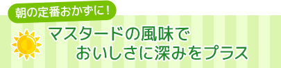 マスタードの風味でおいしさに深みをプラス