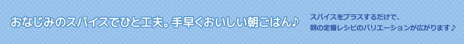 おなじみのスパイスでひと工夫。手早くおいしい朝ごはん♪