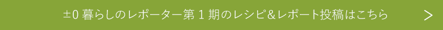 ±0暮らしのレポーター第1期のレシピ＆レポート投稿はこちら