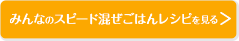 みんなのスピード混ぜごはんレシピを見る