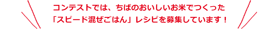 コンテストでは、ちばのおいしいお米を使ったごはんでつくったスピード混ぜごはんレシピを募集しています！