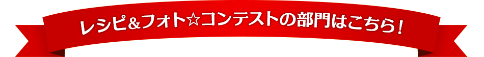 レシピ＆フォト☆コンテストの部門はこちら！