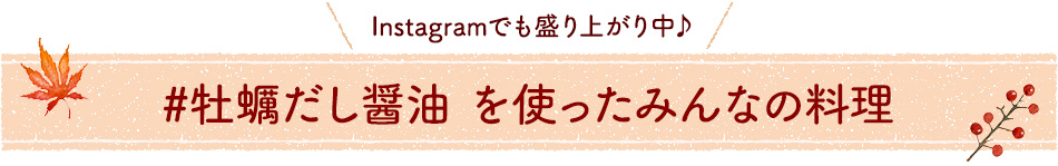 Instagramでも盛り上がり中♪#牡蠣だし醤油 を使ったみんなの料理