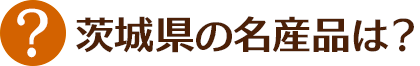 茨城県の名産品は？