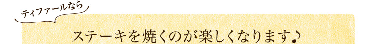 ティファールならステーキを焼くのが楽しくなります♪