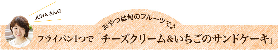 フライパン1つで「チーズクリーム＆いちごのサンドケーキ」