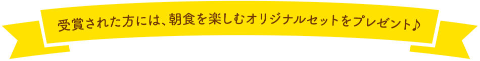 受賞された方には、朝食を楽しむオリジナルセットをプレゼント♪