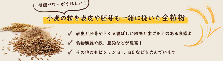 小麦の粒を表皮や胚芽も一緒に挽いた全粒粉