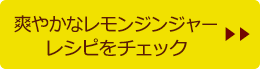 爽やかなレモンジンジャー レシピをチェック