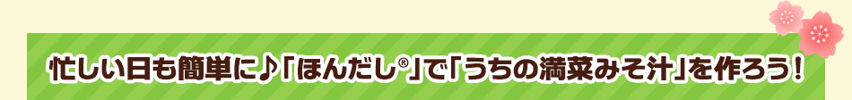 忙しい日も簡単に♪「ほんだし®」で「うちの満菜みそ汁」を作ろう！